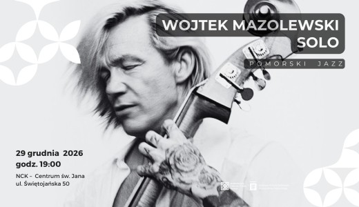 zdjęcie mężczyzny grającego na kontrabasie, napis "Wojtek mazolewski solo. Pomorski Jazz. 29.12.2026, godz. 19:00, NCK - Centrum św. Jana"