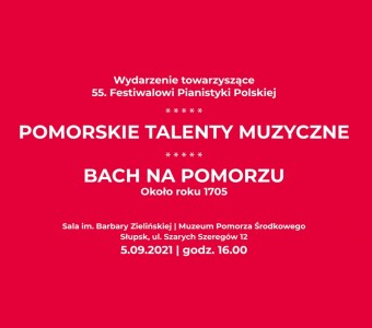 Wydarzenie towarzyszące 55. Festiwalowi Pianistyki Polskiej POMORSKIE TALENTY MUZYCZNE BACH NA POMORZU 