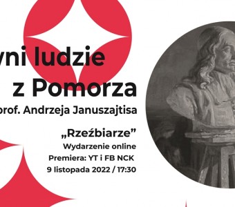 Sławni ludzie związani z Pomorzem. Rzeźbiarze. Wykład Andrzeja Januszajtisa. 9 listopada 2022 godzina 17:30. Kanał YouTube Nadbałtyckeigo Centrum Kultury