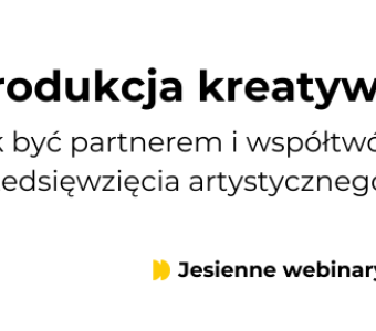 biało-żółta grafika. Napis "produkcja kreatywna. Jak być partnerem i współtwórcą przedsięwzięcia artystycznego?"
