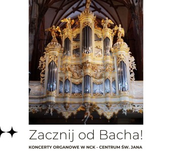zdjęcie organów w Centrum św. Jana, logo NCK i napis: "Zacznij od Bacha! Koncerty organowe w NCK - Centrum św. Jana"